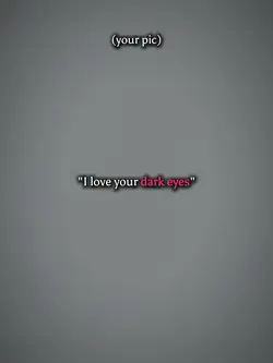 I love ur dark eyes