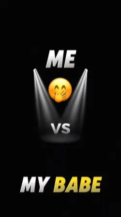 me vs my babe 