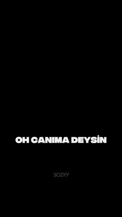Oh Canıma DEYSİN 