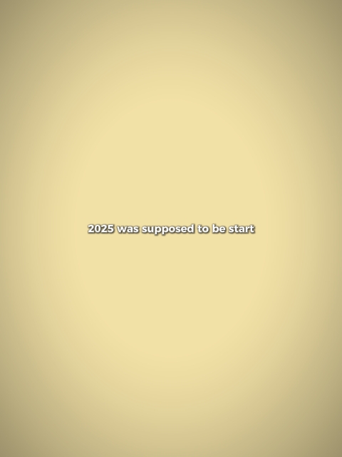 2025 was supposed