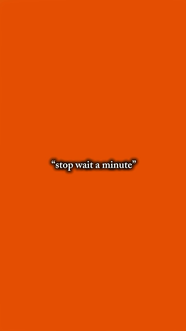 Stop wait a minute 