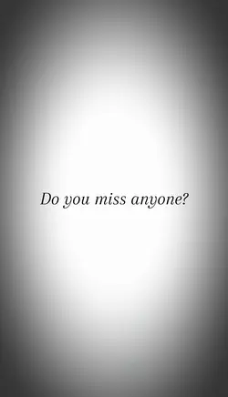 Do you miss anyone?