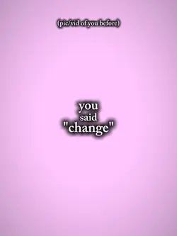 you said change