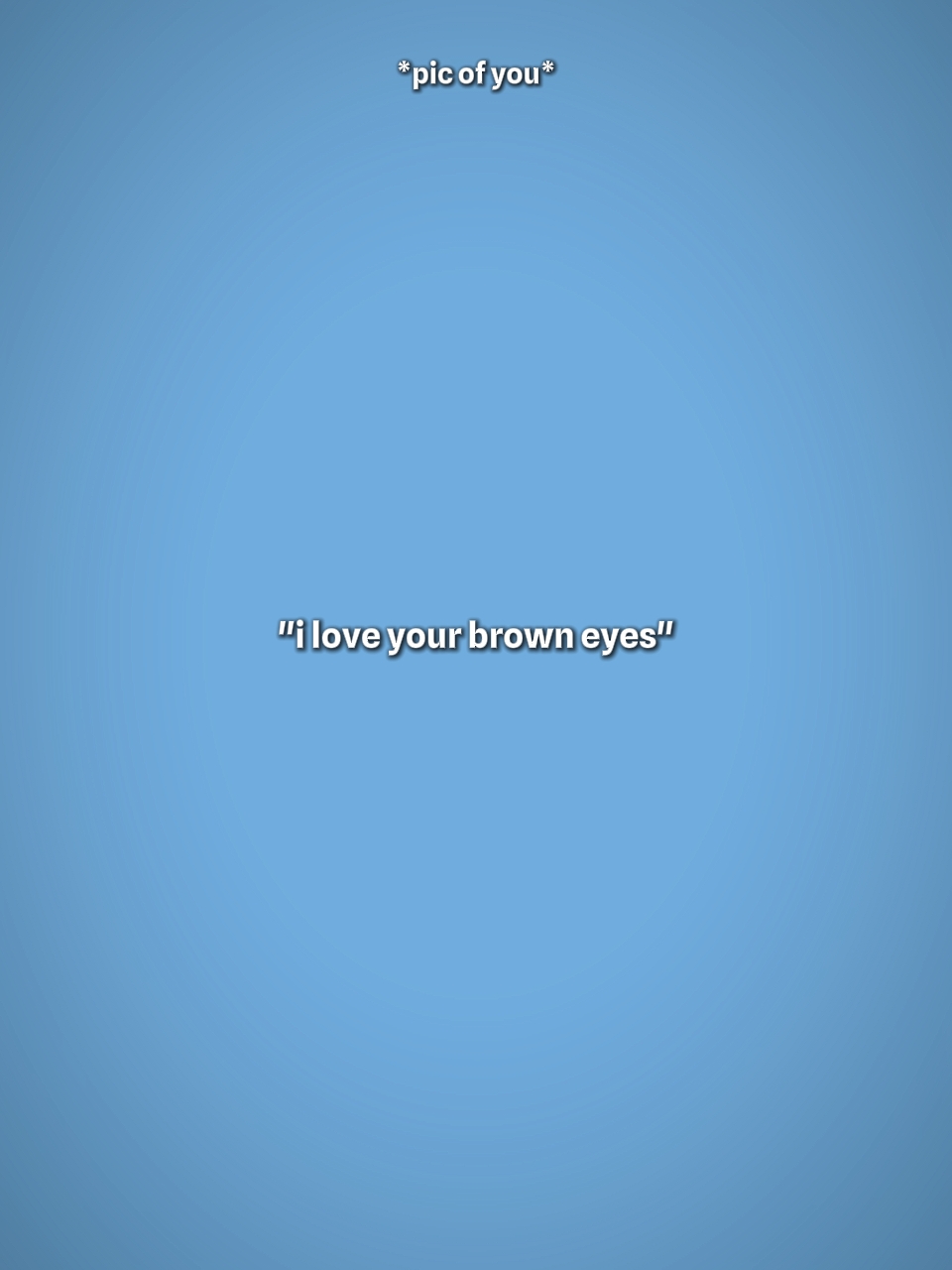 Ich liebe deine braunen Augen