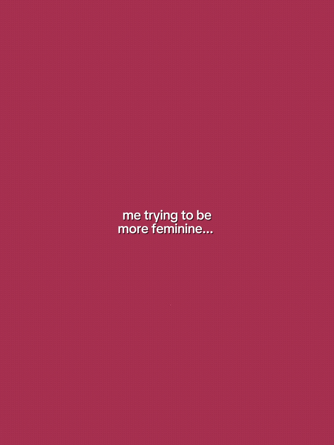 Trying ToBe Feminine