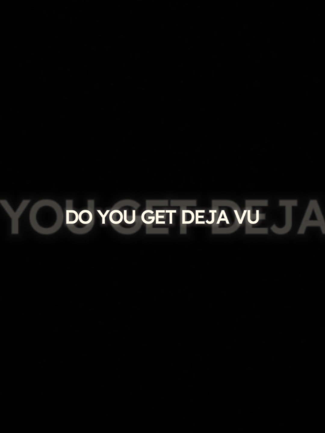 do you get deja vu?