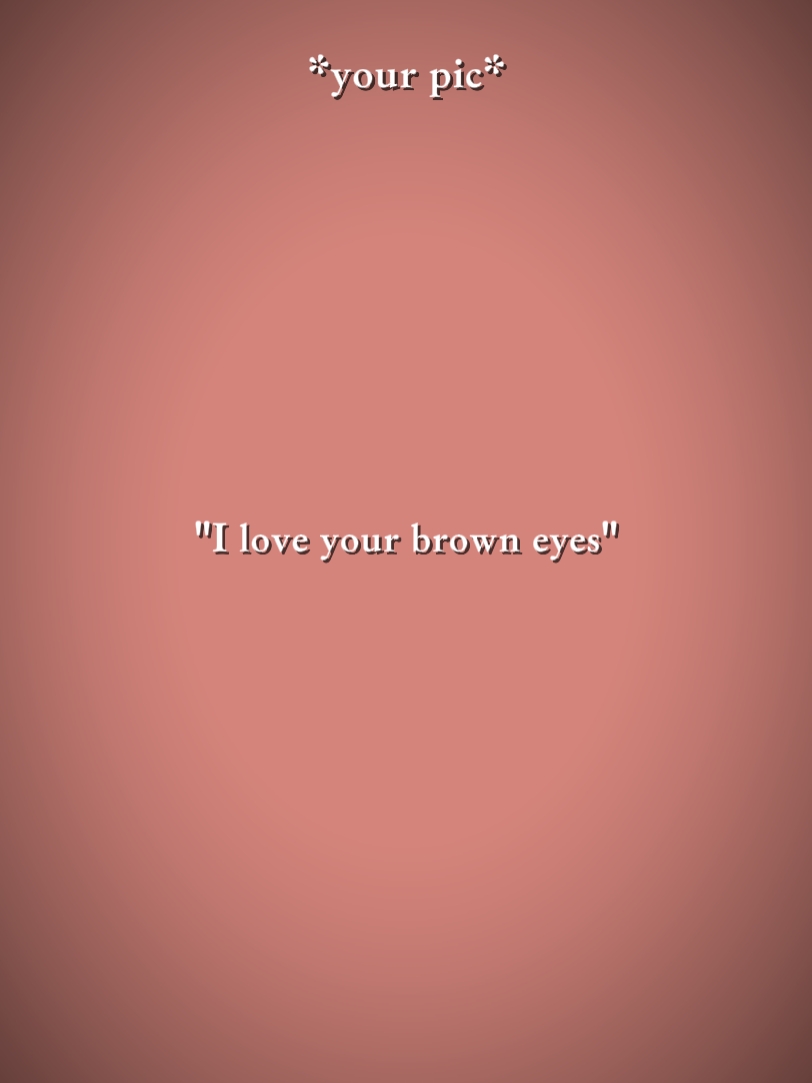 iloveyour braune Augen