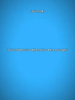 you looked cute