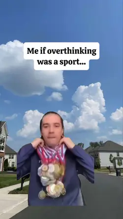 Me if overthinking