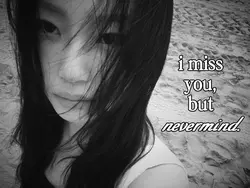 i miss u but nvm.