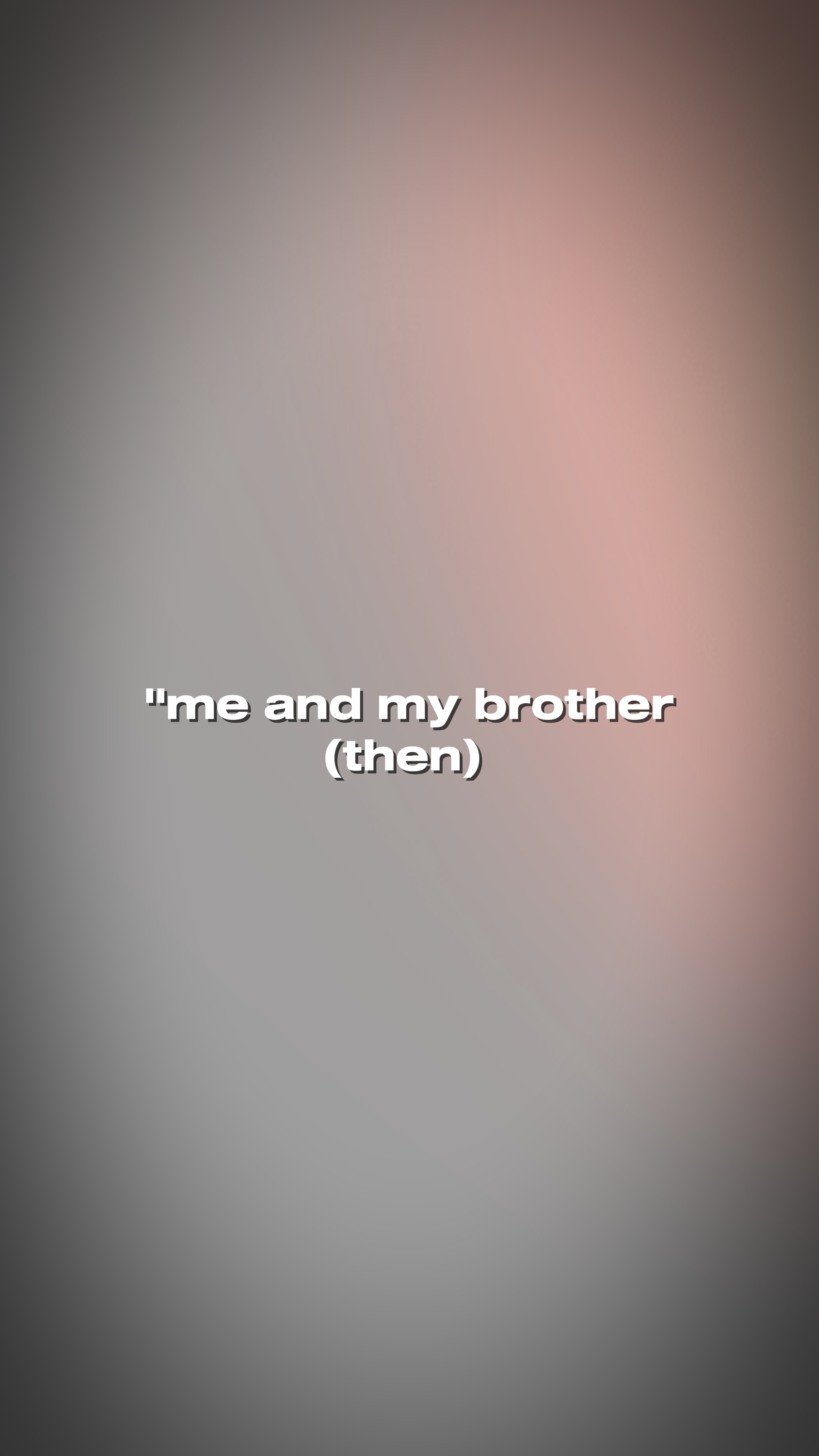 me and my brother 