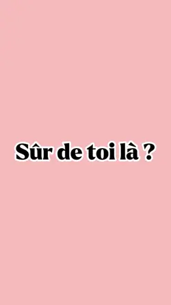 T'es sûr de toi ?