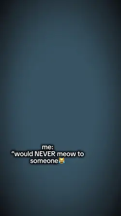 Would never meow