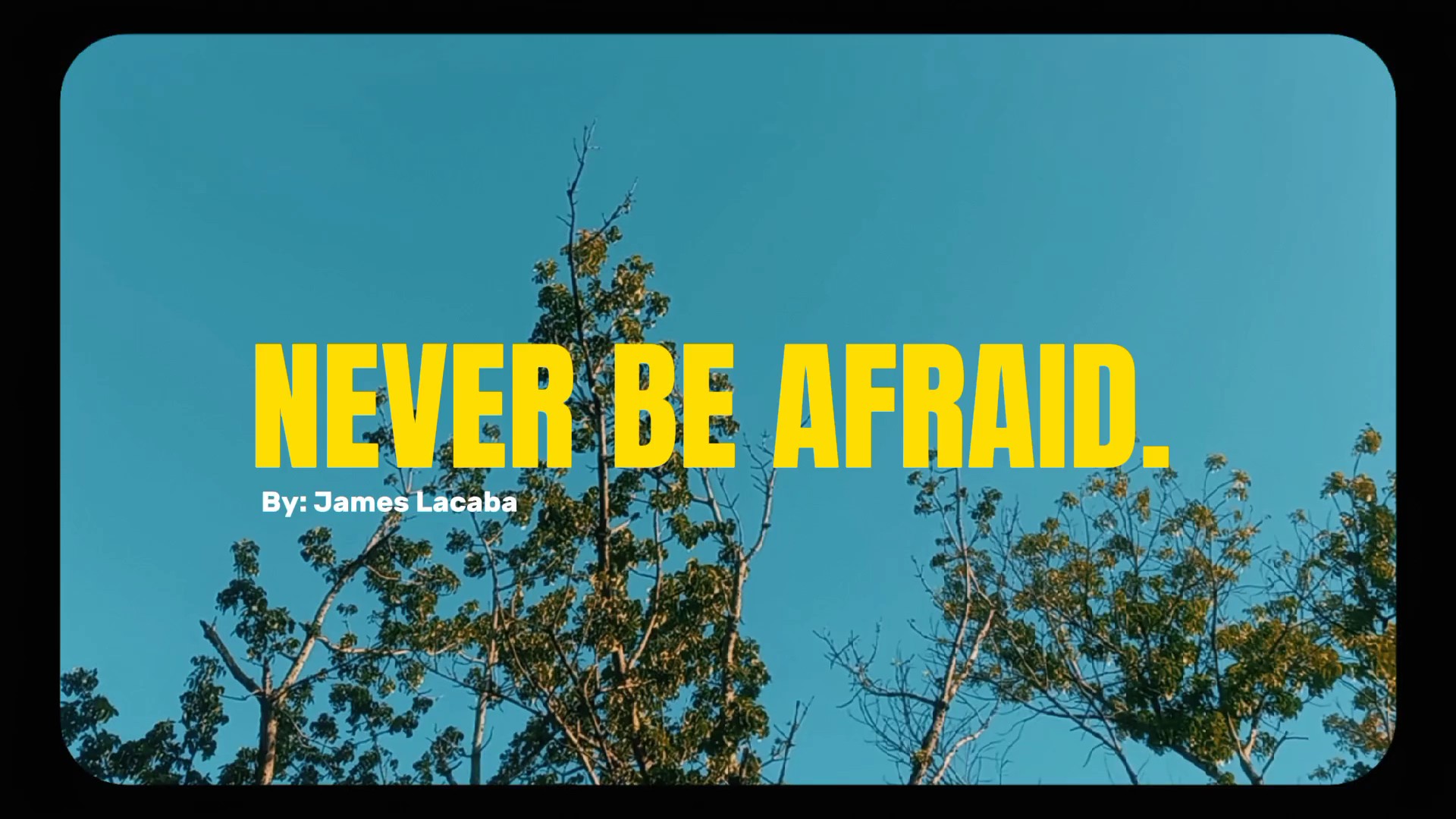 never be afraid.