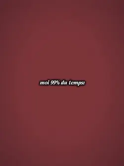 moi 99% du temps: