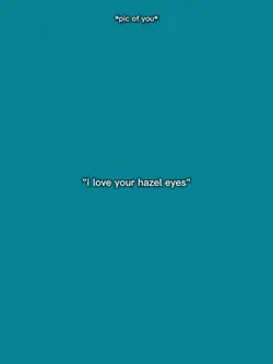 i love ur hazel eyes