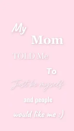 my mom told me ..