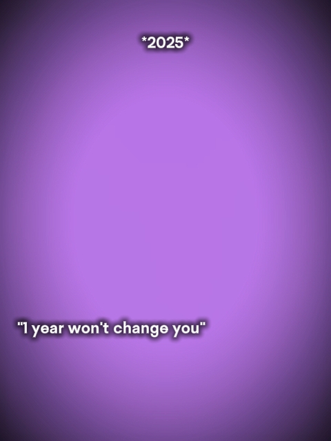 1yearwontchangeyou
