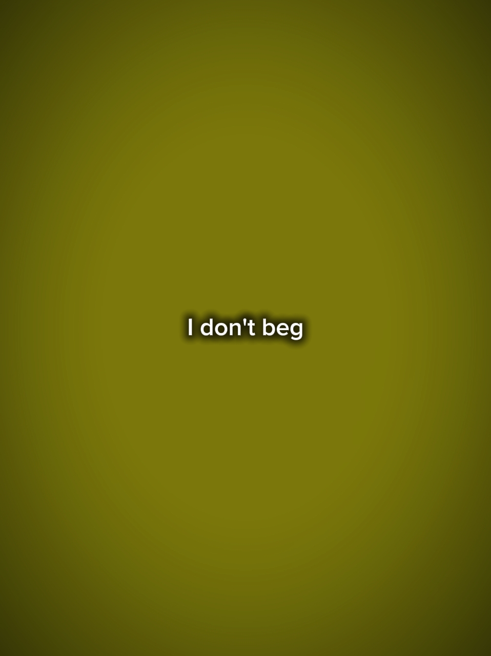 I don't beg