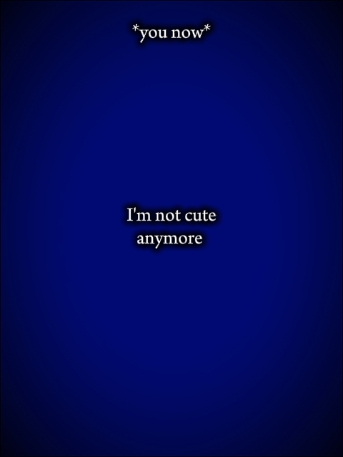 I'm not cute anymore