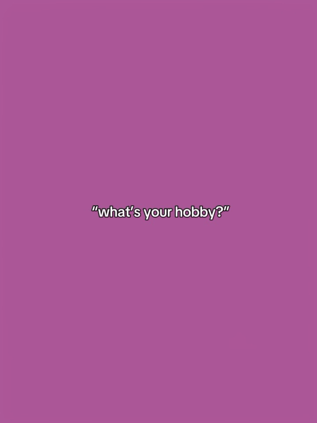 What’s your hobby?