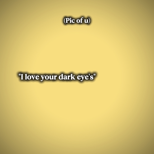 Ich liebe deine dunklen Augen