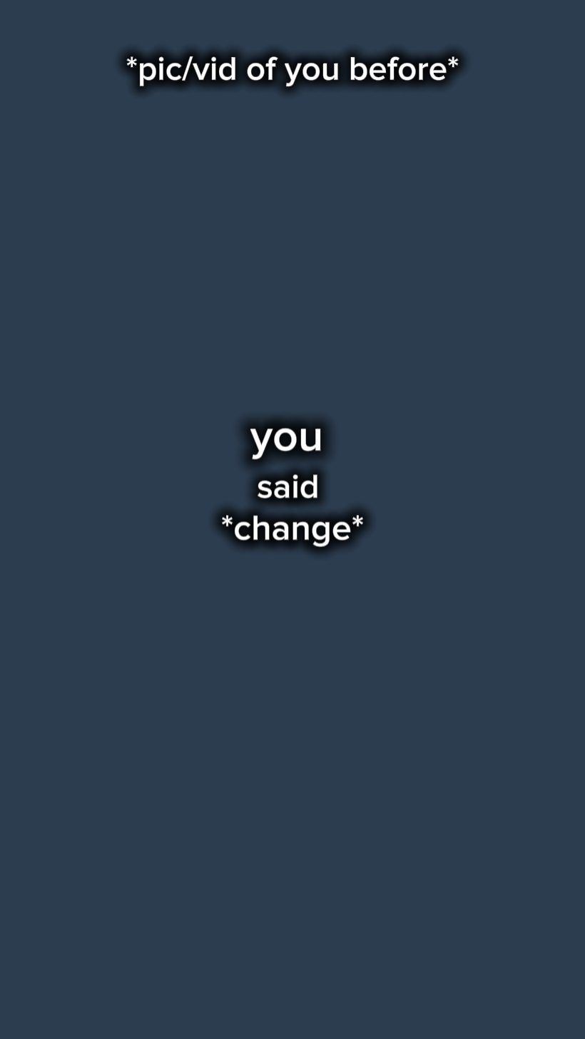 you said change 