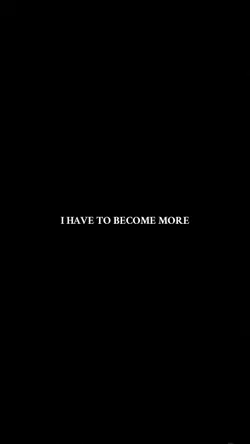 IHAVE TO BECOME MORE