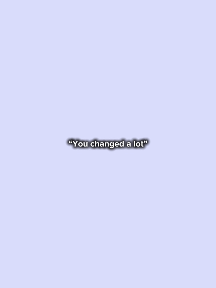 VOUS AVEZ BEAUCOUP CHANGÉ