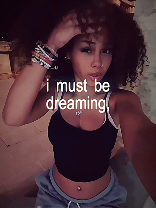 i must be dreamin