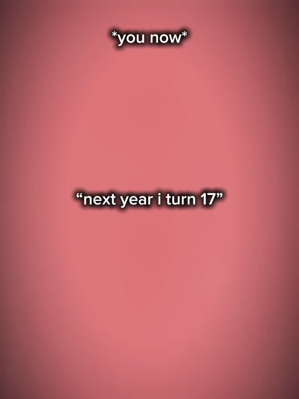Next year i turn 17