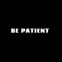 Be patient