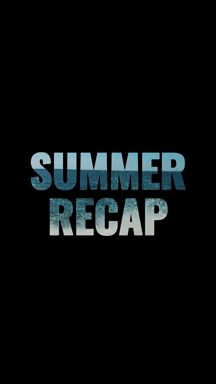 SUMMER RECAP