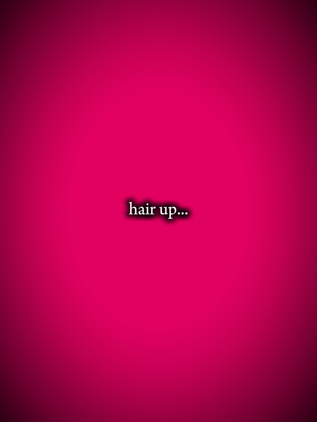 hair up...