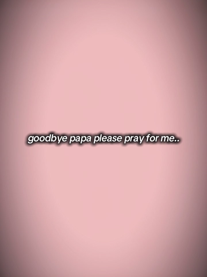 Adiós papá, por favor. 