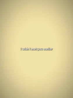 wish i met u earlier