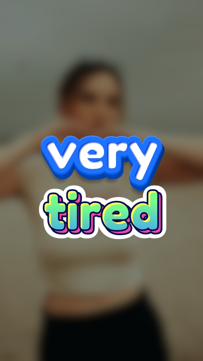 very tired