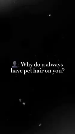 Pet hair on you 
