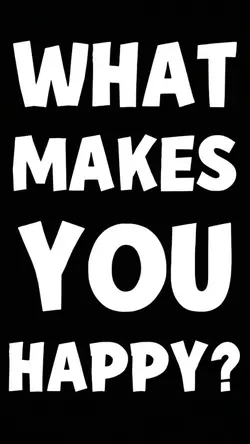 WHAT MAKES YOU HAPPY