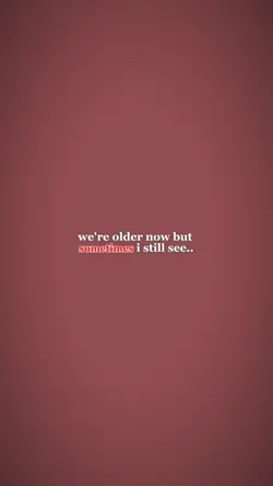 we're older now 