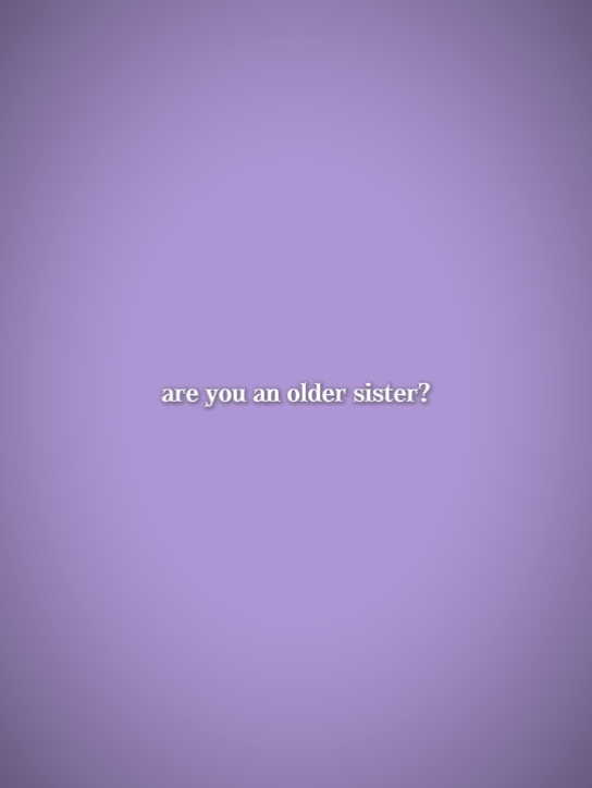 bist du eine ältere Schwester