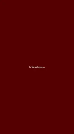 I’d be losing you…