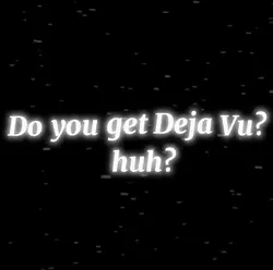 Do you get Deja Vu?