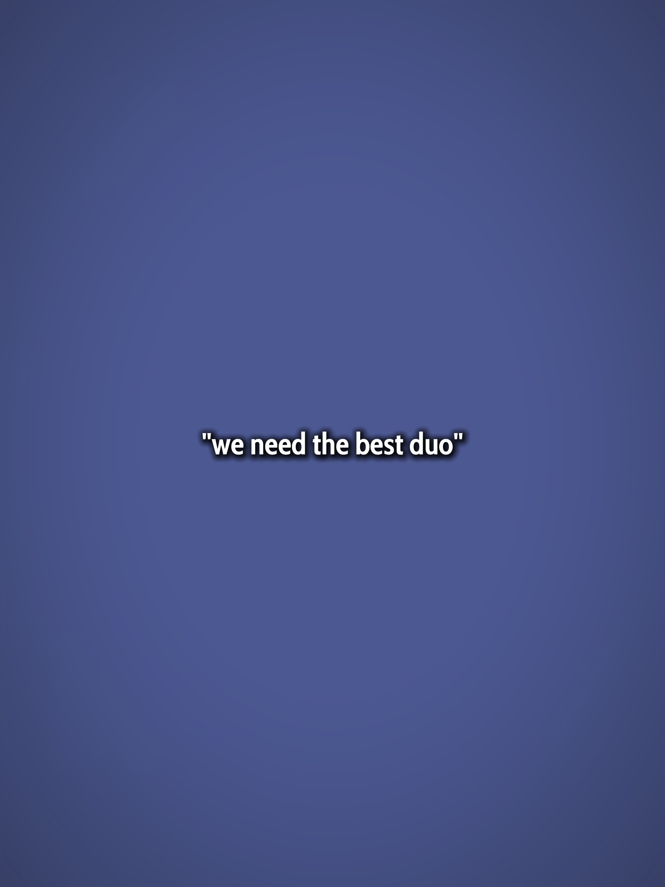 we need the best duo