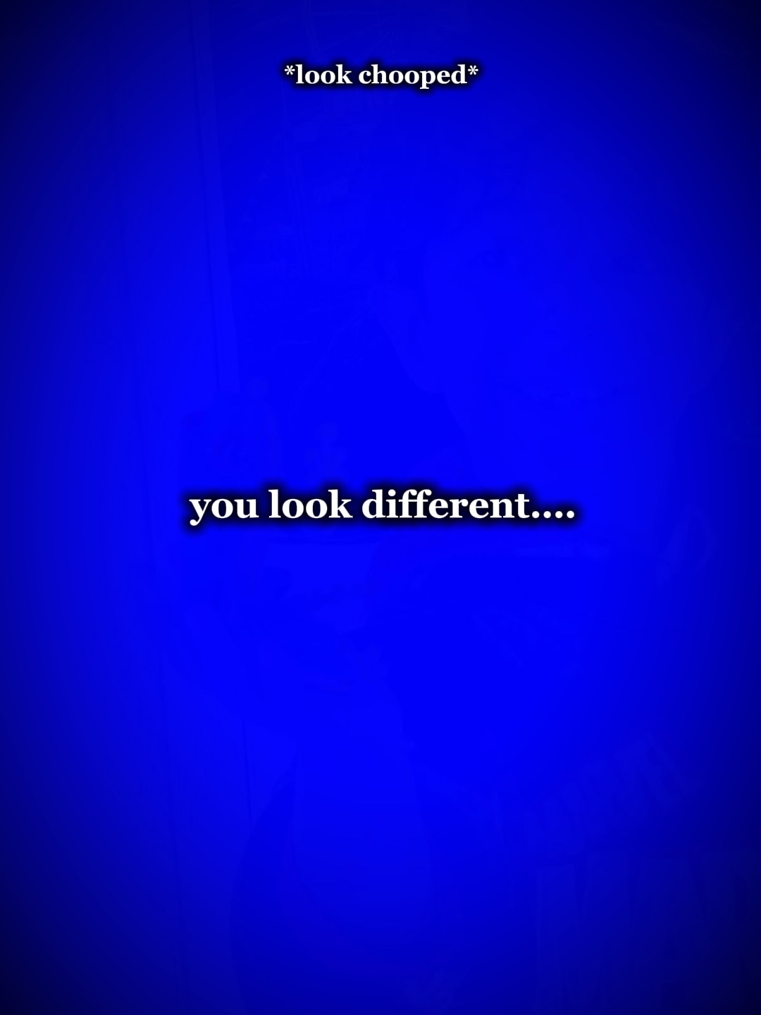 You look different 
