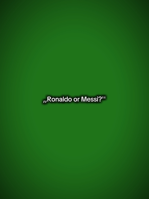 Ronaldo or Messi? 