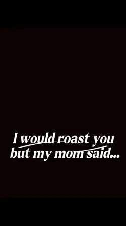 I would roast u…
