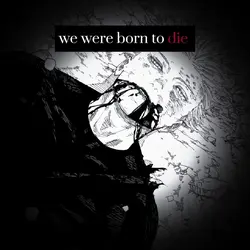 we were born to die
