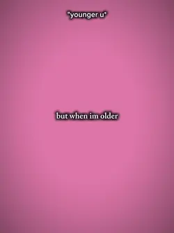 but when im older