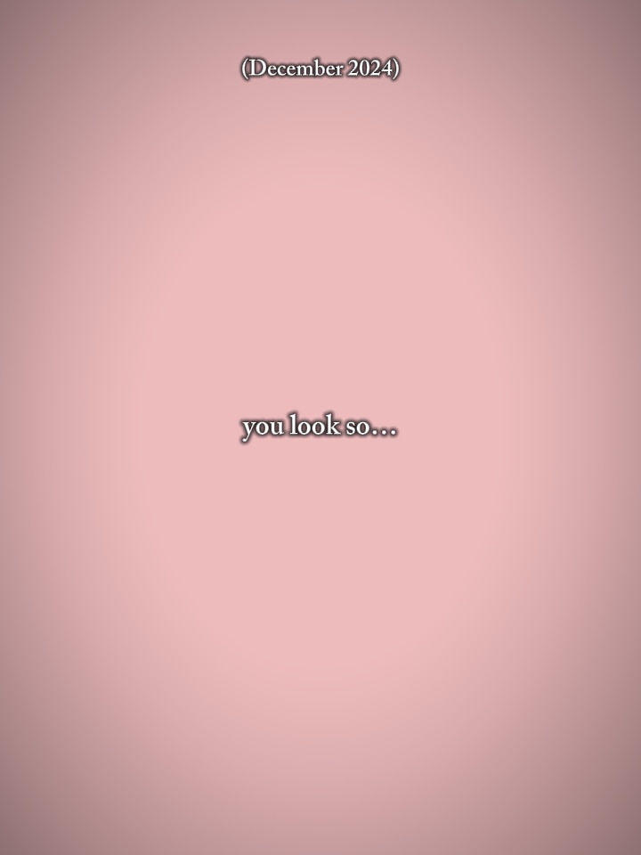 you look so..